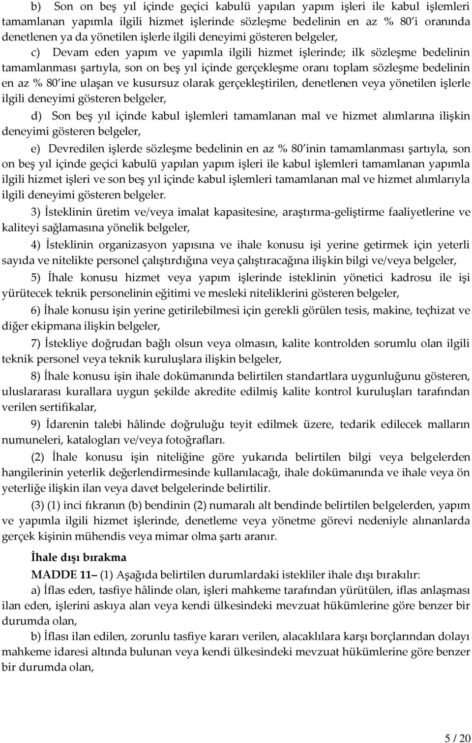 bedelinin en az % 80 ine ulaşan ve kusursuz olarak gerçekleştirilen, denetlenen veya yönetilen işlerle ilgili deneyimi gösteren belgeler, d) Son beş yıl içinde kabul işlemleri tamamlanan mal ve