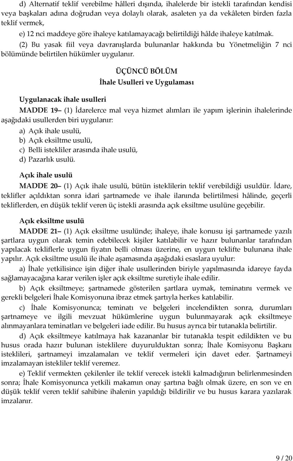 Uygulanacak ihale usulleri ÜÇÜNCÜ BÖLÜM İhale Usulleri ve Uygulaması MADDE 19 (1) İdarelerce mal veya hizmet alımları ile yapım işlerinin ihalelerinde aşağıdaki usullerden biri uygulanır: a) Açık