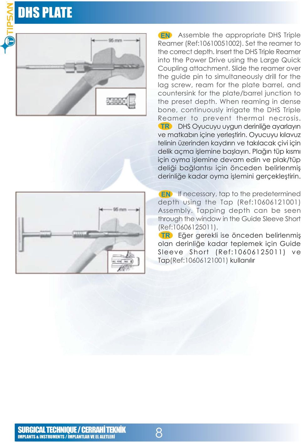 When reaming in dense bone, continuously irrigate the DHS Triple Reamer to prevent thermal necrosis. DHS Oyucuyu uygun derinliðe ayarlayýn ve matkabýn içine yerleþtirin.