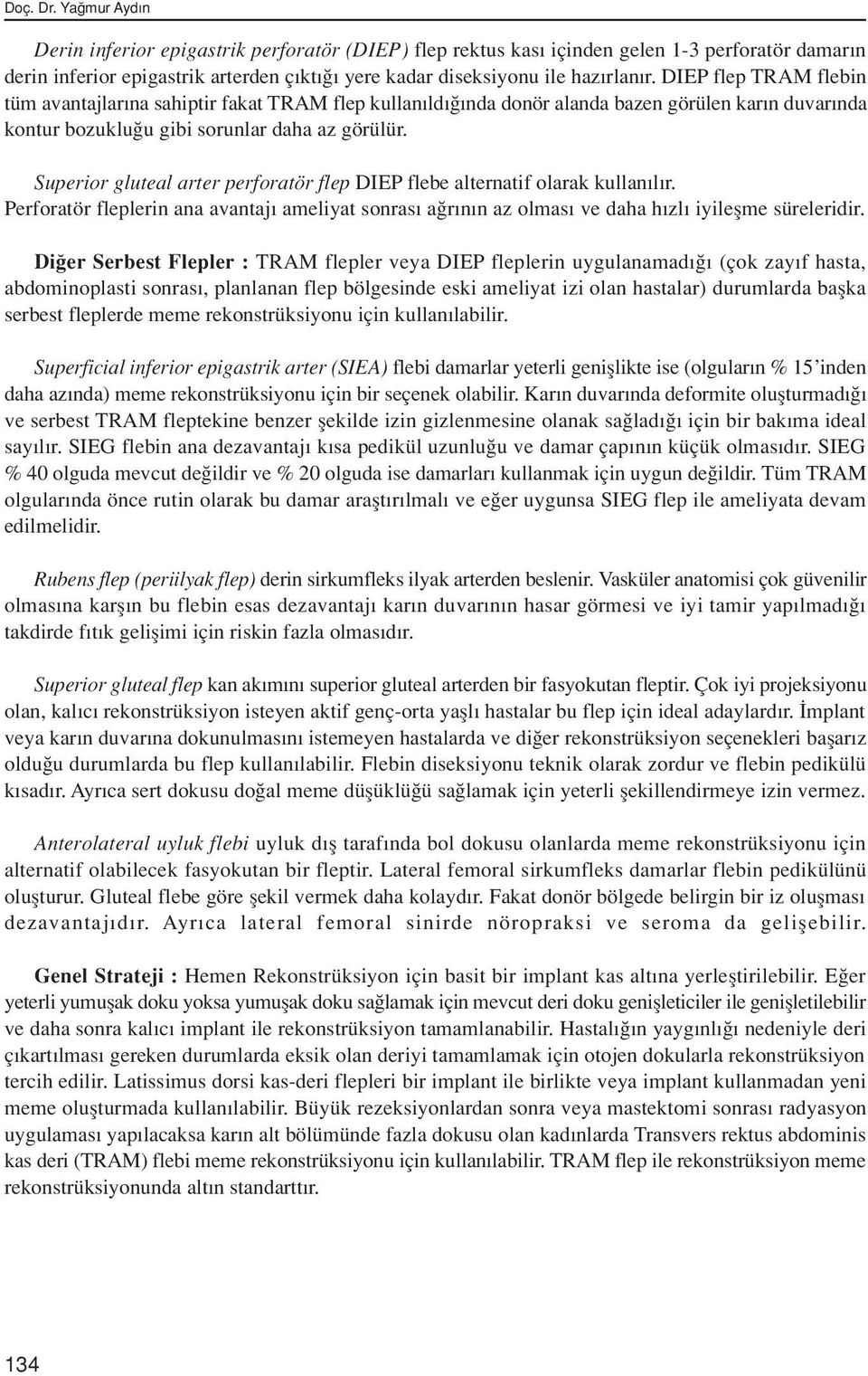 Superior gluteal arter perforatör flep DIEP flebe alternatif olarak kullan l r. Perforatör fleplerin ana avantaj ameliyat sonras a r n n az olmas ve daha h zl iyileflme süreleridir.