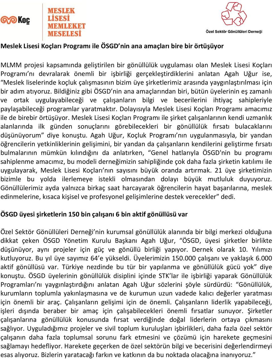 Bildiğiniz gibi ÖSGD nin ana amaçlarından biri, bütün üyelerinin eş zamanlı ve ortak uygulayabileceği ve çalışanların bilgi ve becerilerini ihtiyaç sahipleriyle paylaşabileceği programlar yaratmaktır.