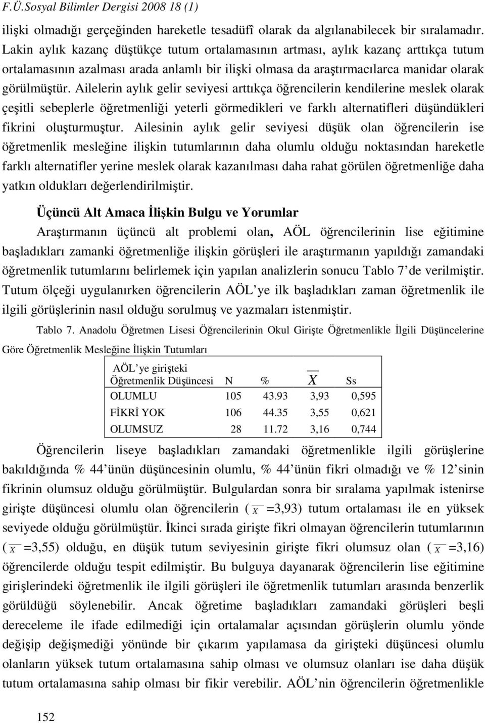 Ailelerin aylık gelir seviyesi arttıkça öğrencilerin kendilerine meslek olarak çeşitli sebeplerle öğretmenliği yeterli görmedikleri ve farklı alternatifleri düşündükleri fikrini oluşturmuştur.