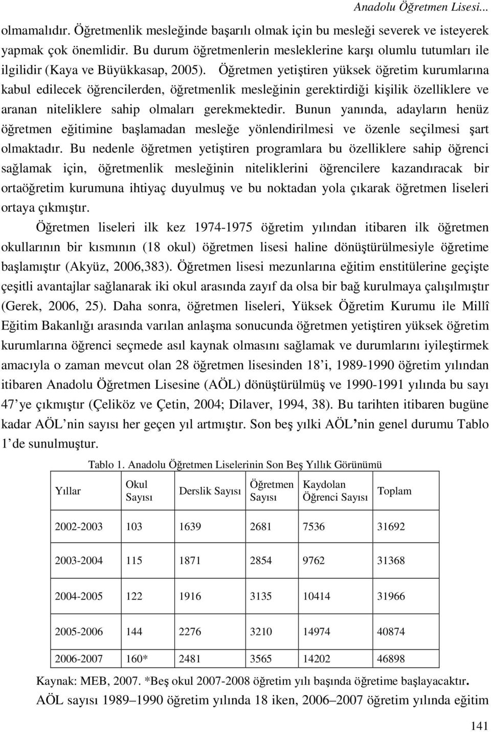 Öğretmen yetiştiren yüksek öğretim kurumlarına kabul edilecek öğrencilerden, öğretmenlik mesleğinin gerektirdiği kişilik özelliklere ve aranan niteliklere sahip olmaları gerekmektedir.