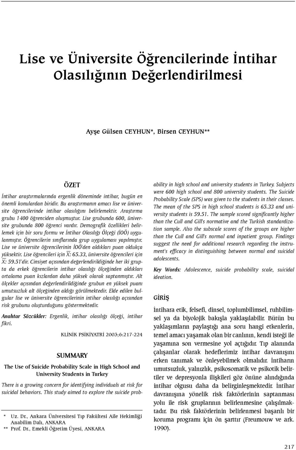 Lise grubunda 600, üniversite grubunda 800 öðrenci vardýr. Demografik özellikleri belirlemek için bir soru formu ve Ýntihar Olasýlýðý Ölçeði (ÝOÖ) uygulanmýþtýr.