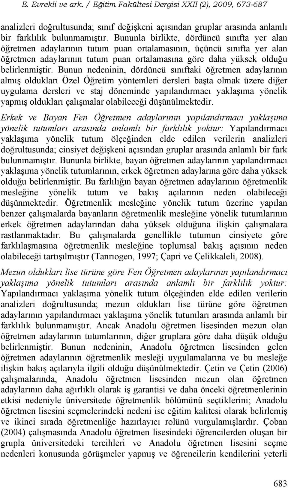 Bunun nedeninin, dördüncü sınıftaki öğretmen adaylarının almış oldukları Özel Öğretim yöntemleri dersleri başta olmak üzere diğer uygulama dersleri ve staj döneminde yapılandırmacı yaklaşıma yönelik