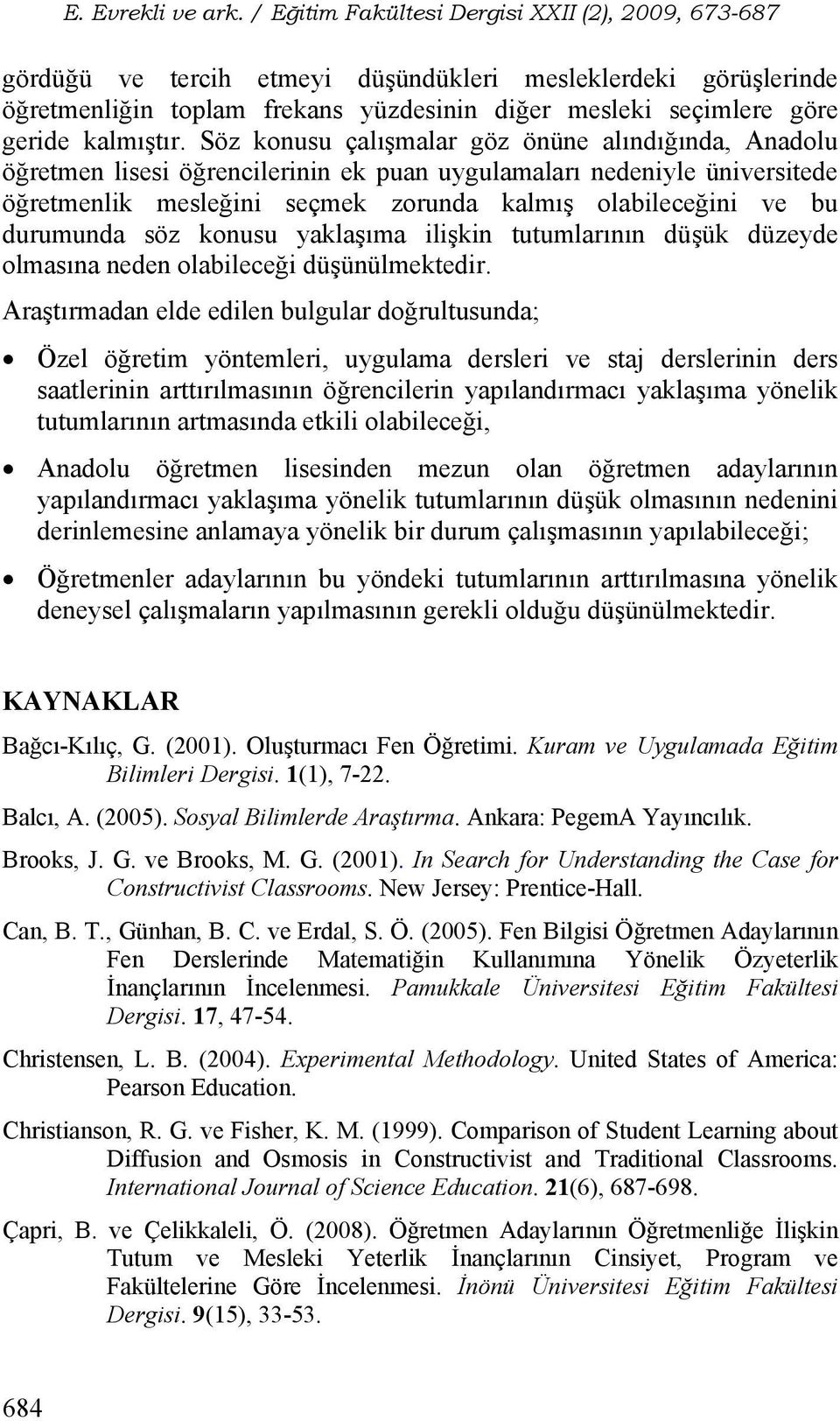 durumunda söz konusu yaklaşıma ilişkin tutumlarının düşük düzeyde olmasına neden olabileceği düşünülmektedir.