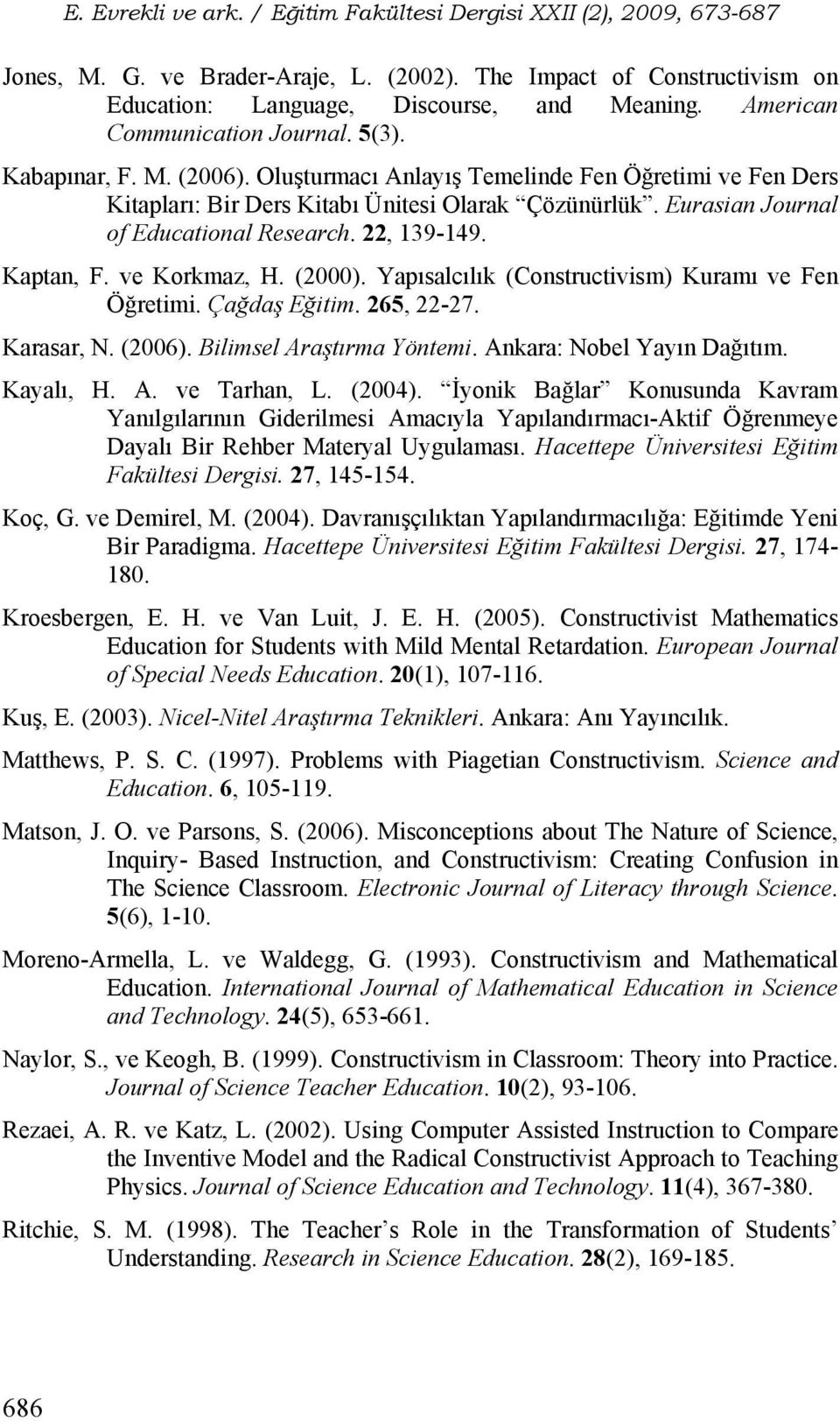 Yapısalcılık (Constructivism) Kuramı ve Fen Öğretimi. Çağdaş Eğitim. 265, 22-27. Karasar, N. (2006). Bilimsel Araştırma Yöntemi. Ankara: Nobel Yayın Dağıtım. Kayalı, H. A. ve Tarhan, L. (2004).