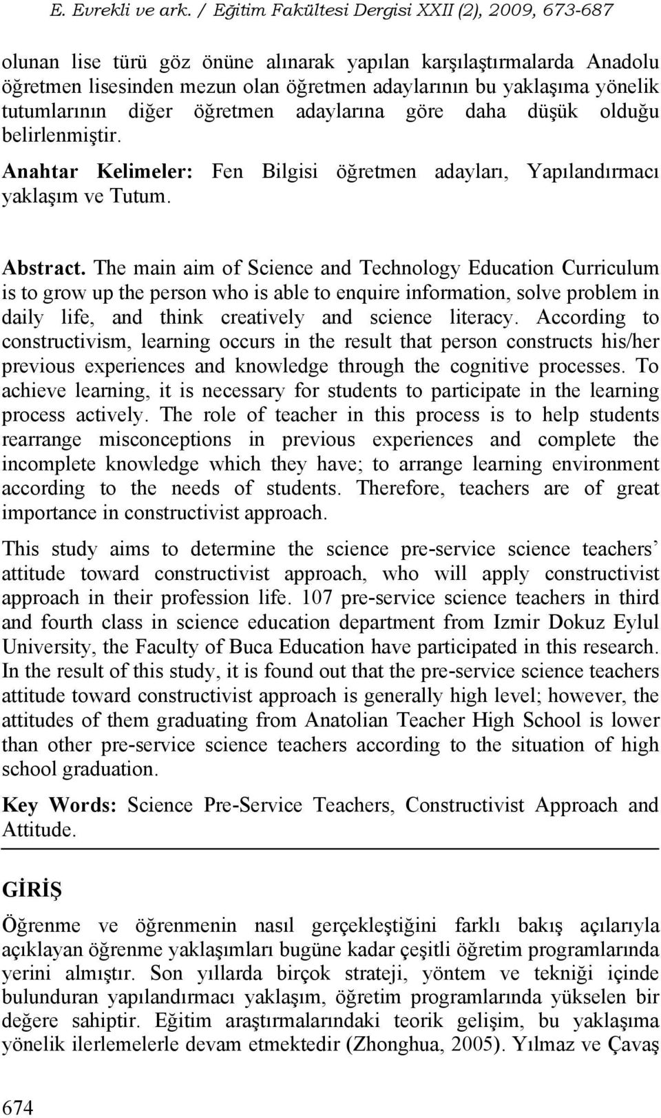 The main aim of Science and Technology Education Curriculum is to grow up the person who is able to enquire information, solve problem in daily life, and think creatively and science literacy.