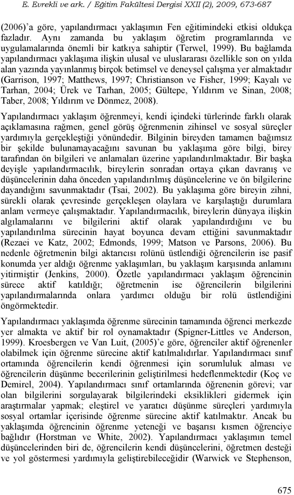 Christianson ve Fisher, 1999; Kayalı ve Tarhan, 2004; Ürek ve Tarhan, 2005; Gültepe, Yıldırım ve Sinan, 2008; Taber, 2008; Yıldırım ve Dönmez, 2008).