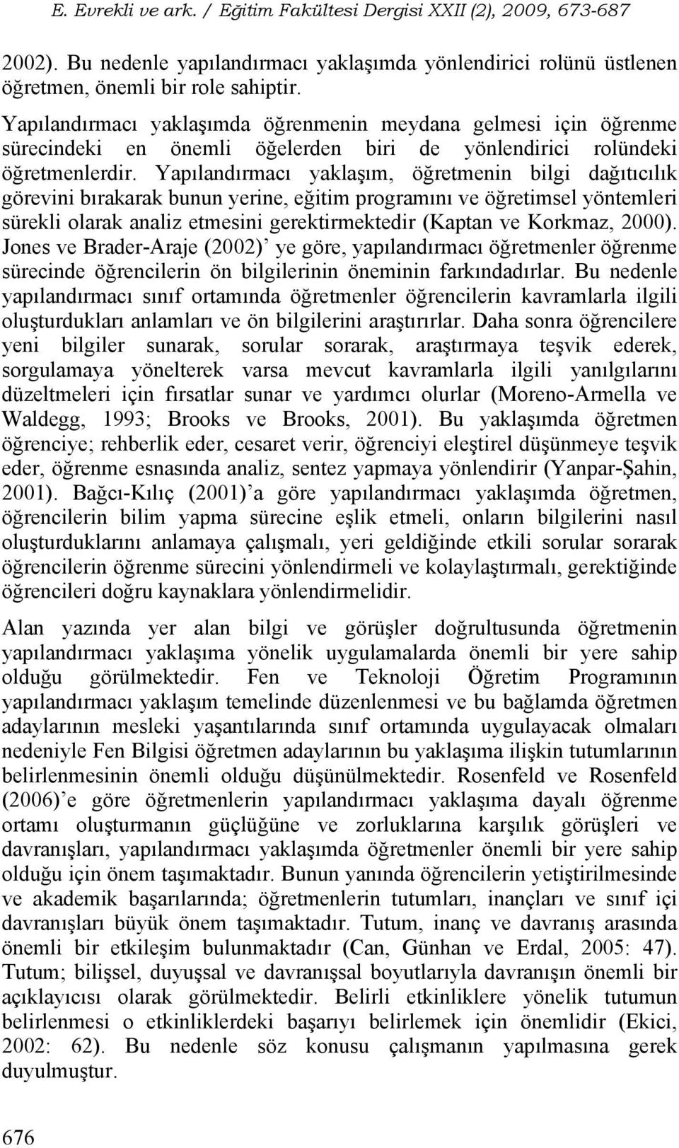 Yapılandırmacı yaklaşım, öğretmenin bilgi dağıtıcılık görevini bırakarak bunun yerine, eğitim programını ve öğretimsel yöntemleri sürekli olarak analiz etmesini gerektirmektedir (Kaptan ve Korkmaz,