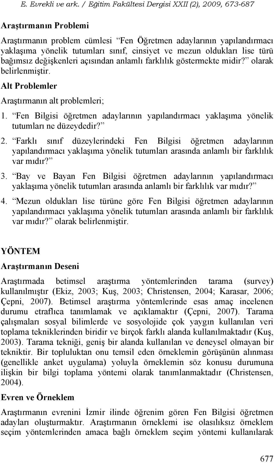 2. Farklı sınıf düzeylerindeki Fen Bilgisi öğretmen adaylarının yapılandırmacı yaklaşıma yönelik tutumları arasında anlamlı bir farklılık var mıdır? 3.