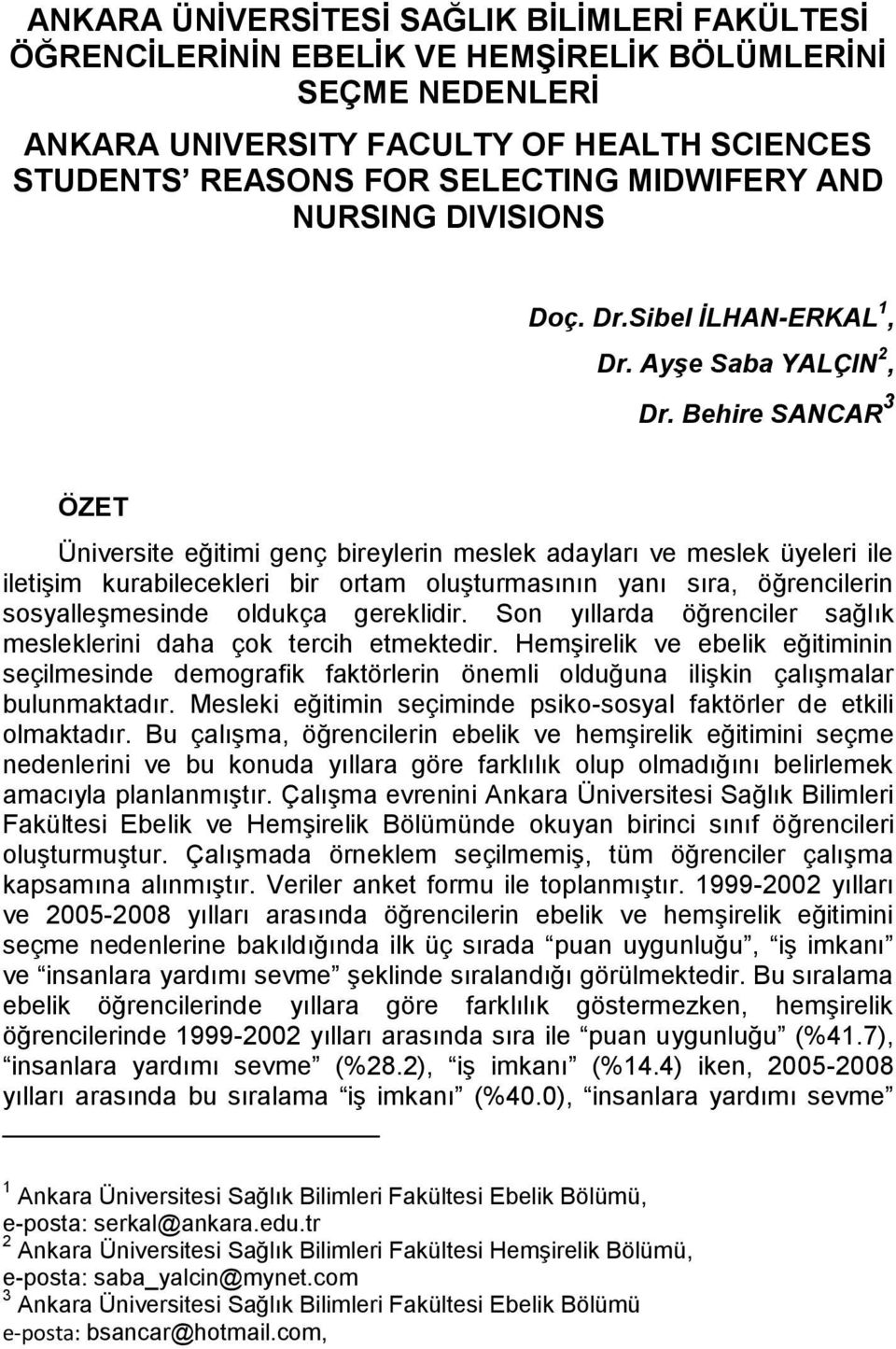 Behire SANCAR 3 ÖZET Üniversite eğitimi genç bireylerin meslek adayları ve meslek üyeleri ile iletişim kurabilecekleri bir ortam oluşturmasının yanı sıra, öğrencilerin sosyalleşmesinde oldukça