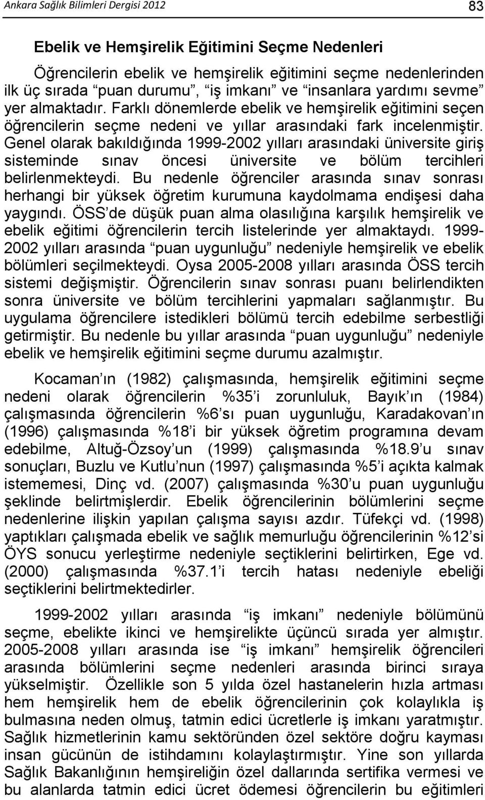 Genel olarak bakıldığında 1999-2002 yılları arasındaki üniversite giriş sisteminde sınav öncesi üniversite ve bölüm tercihleri belirlenmekteydi.