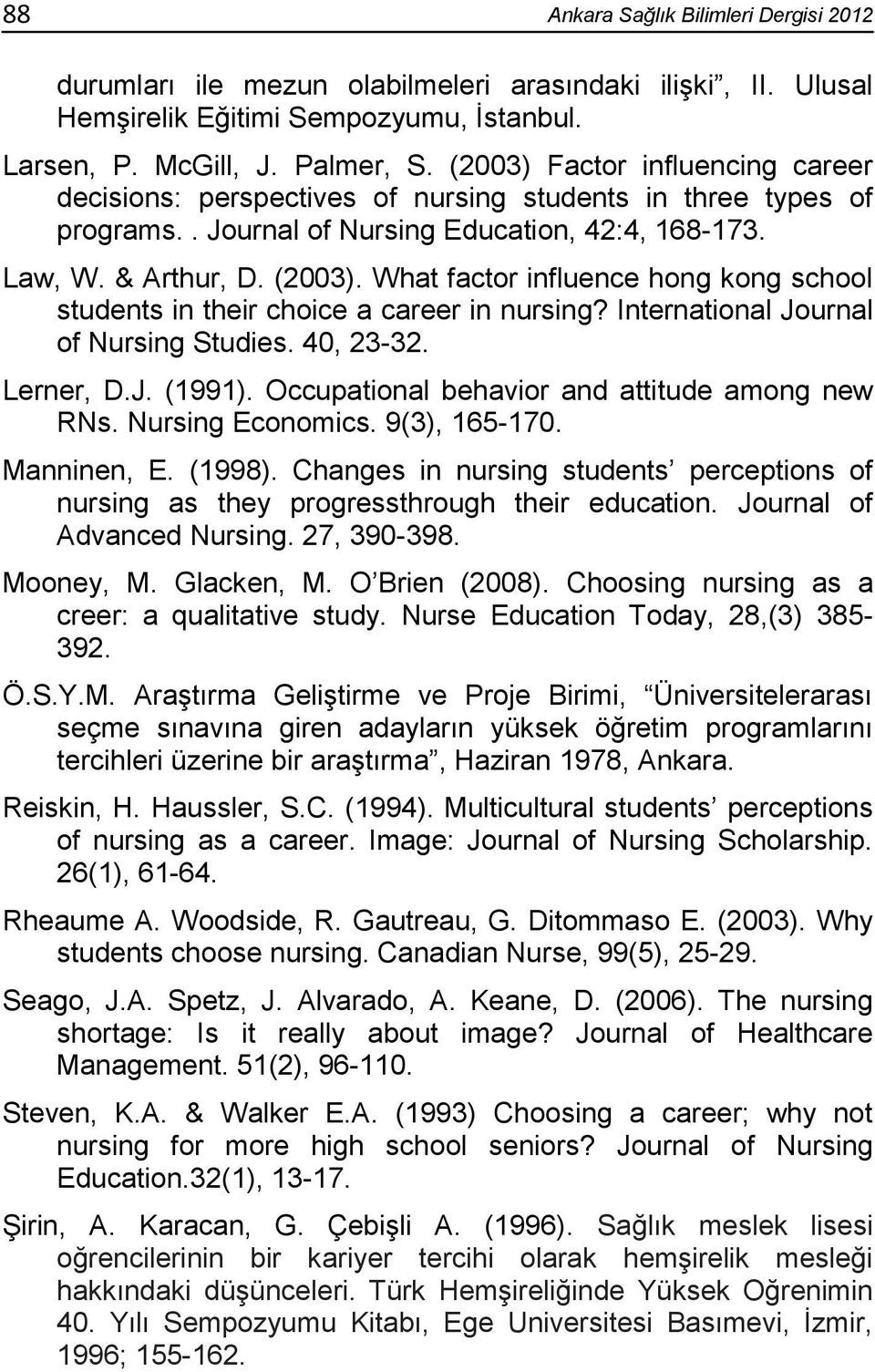 What factor influence hong kong school students in their choice a career in nursing? International Journal of Nursing Studies. 40, 23-32. Lerner, D.J. (1991).