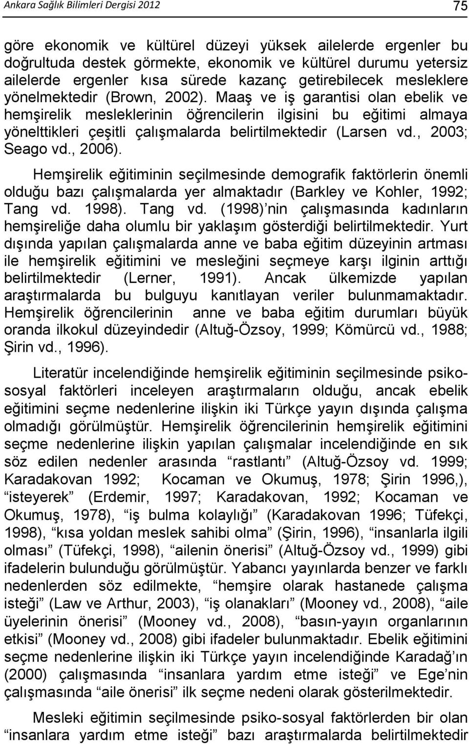 Maaş ve iş garantisi olan ebelik ve hemşirelik mesleklerinin öğrencilerin ilgisini bu eğitimi almaya yönelttikleri çeşitli çalışmalarda belirtilmektedir (Larsen vd., 2003; Seago vd., 2006).