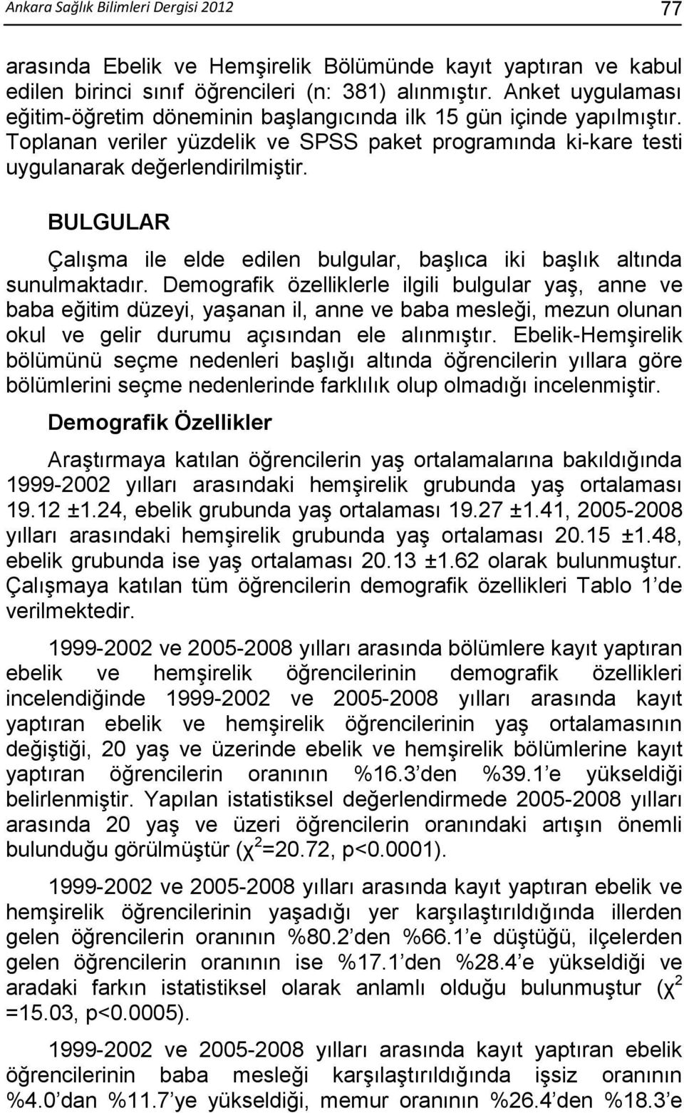 BULGULAR Çalışma ile elde edilen bulgular, başlıca iki başlık altında sunulmaktadır.