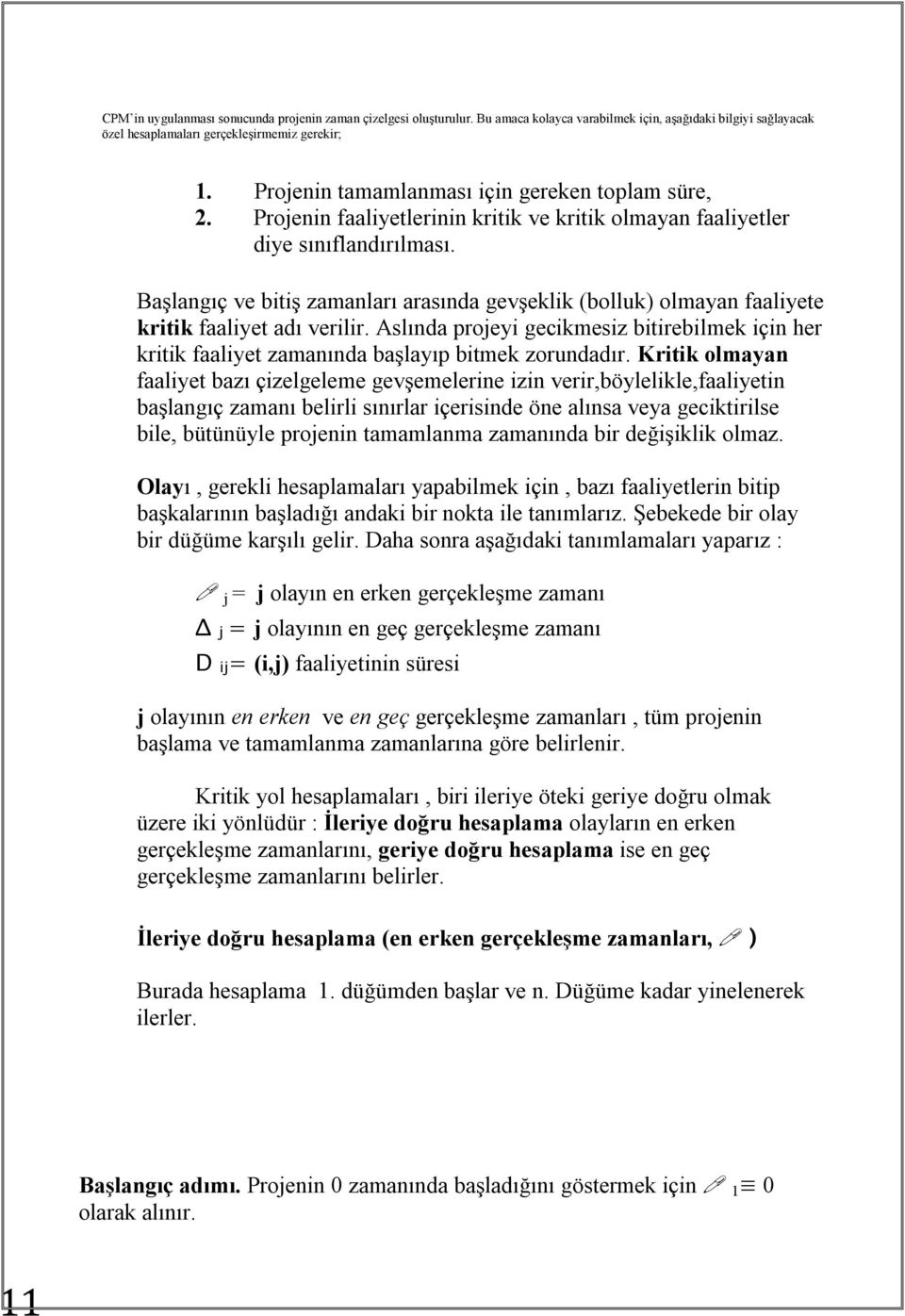 Başlangıç ve bitiş zamanları arasında gevşeklik (bolluk) olmayan faaliyete kritik faaliyet adı verilir.