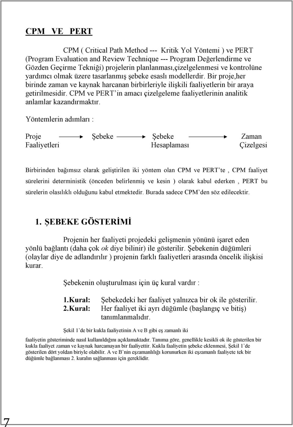 Bir proje,her birinde zaman ve kaynak harcanan birbirleriyle ilişkili faaliyetlerin bir araya getirilmesidir. CPM ve PERT in amacı çizelgeleme faaliyetlerinin analitik anlamlar kazandırmaktır.