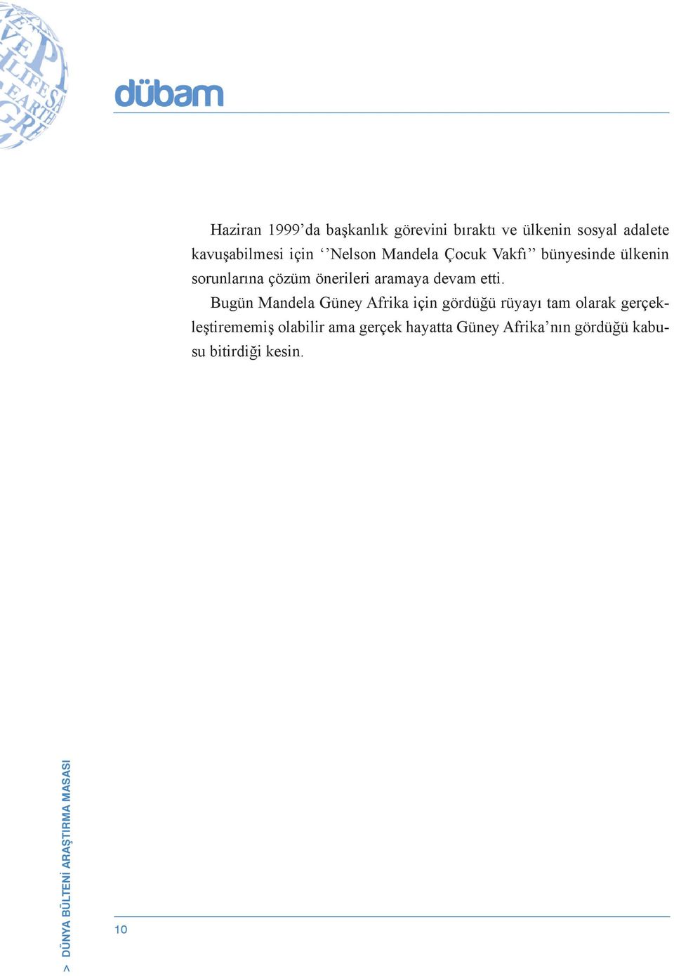 Bugün Mandela Güney Afrika için gördüğü rüyayı tam olarak gerçekleştirememiş olabilir ama