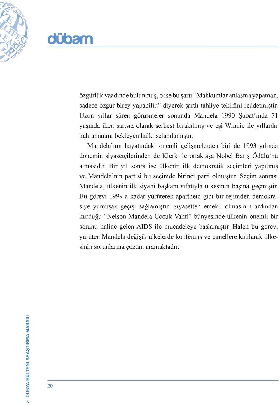 Mandela nın hayatındaki önemli gelişmelerden biri de 1993 yılında dönemin siyasetçilerinden de Klerk ile ortaklaşa Nobel Barış Ödülü nü almasıdır.