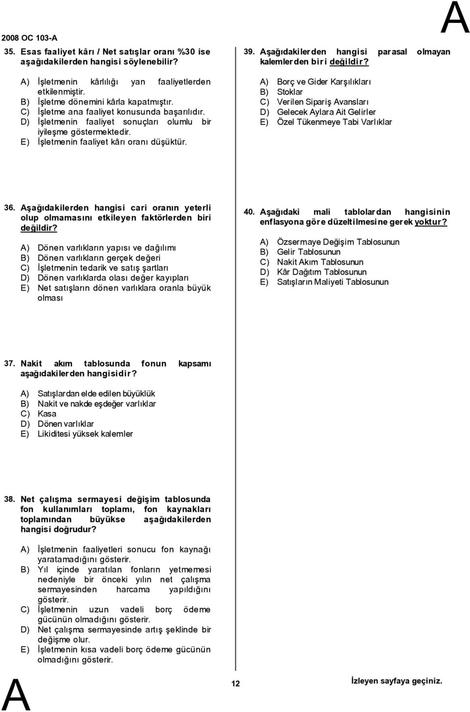 şağıdakilerden hangisi parasal olmayan kalemlerdenbirideğildir? ) orç vegiderkarşılıkları ) Stoklar C) VerilenSipariş vansları D) Gelecek ylaraitgelirler E) Özel TükenmeyeTabi Varlıklar 36.