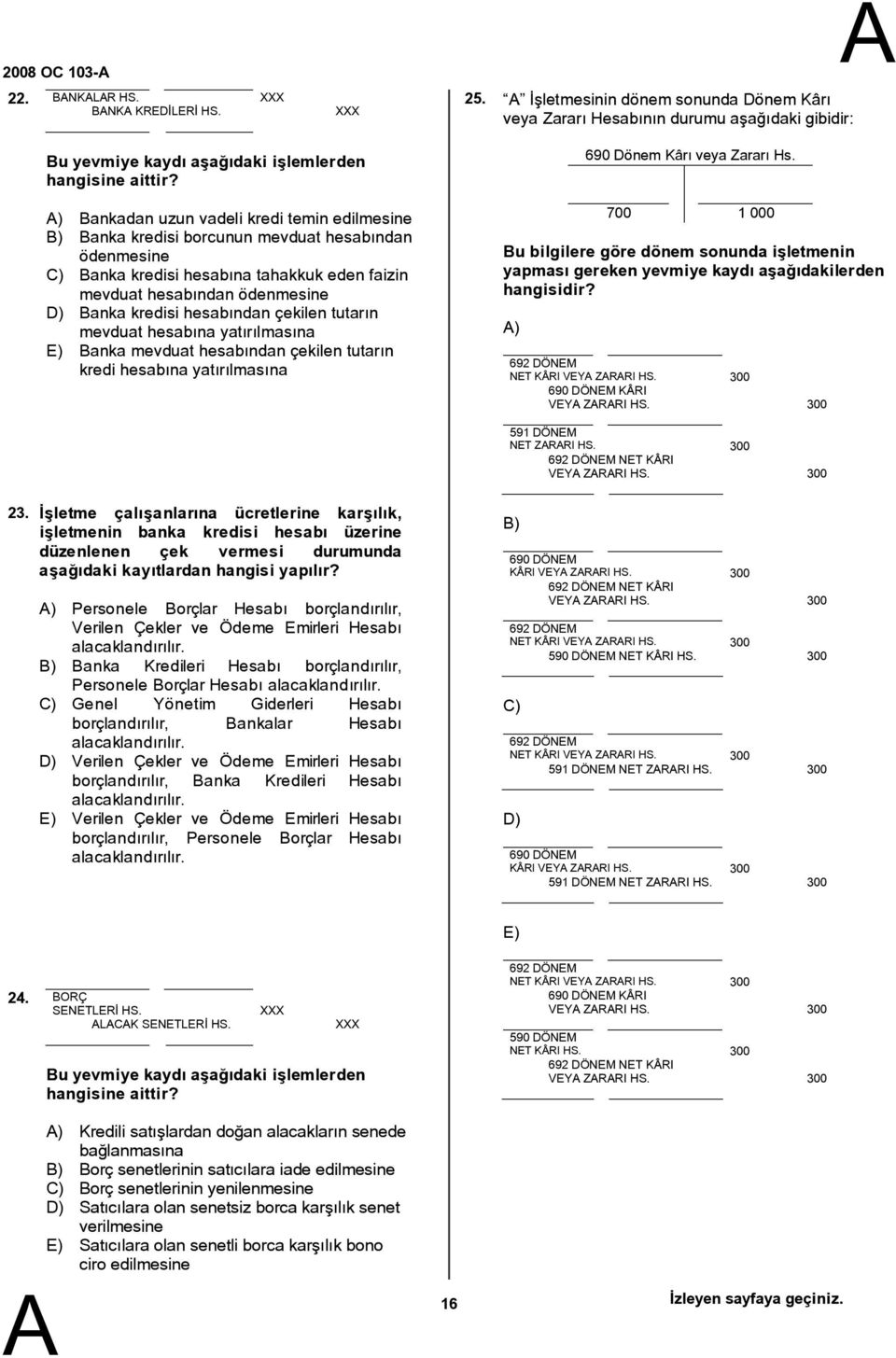 hesabından çekilen tutarın mevduat hesabına yatırılmasına E) anka mevduat hesabından çekilen tutarın kredi hesabına yatırılmasına 690 Dönem Kârı veya Zararı Hs.