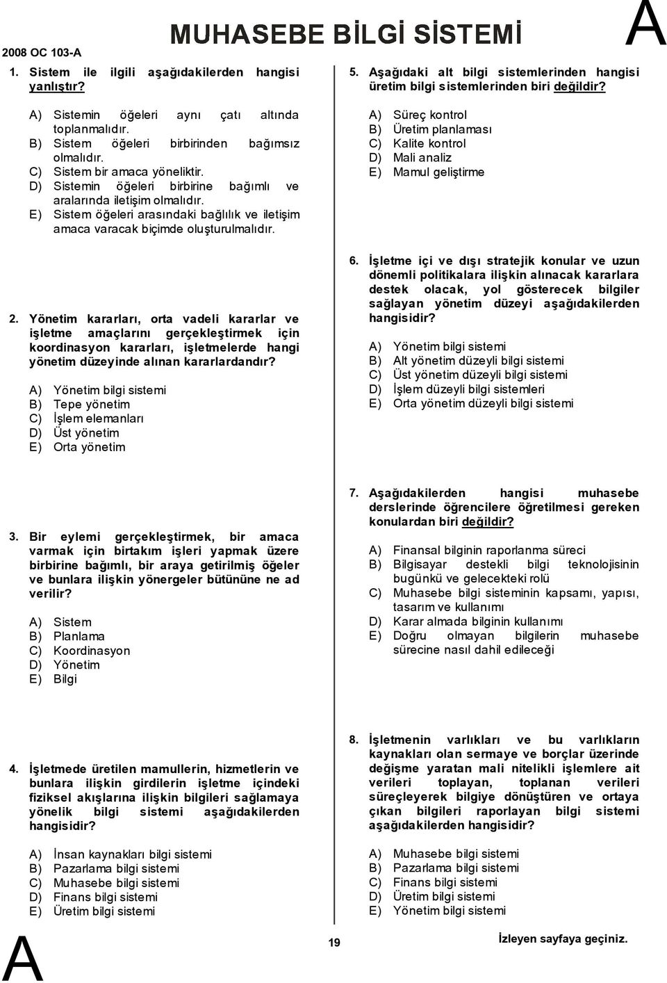 şağıdaki alt bilgi sistemlerinden hangisi üretim bilgi sistemlerinden biri değildir? ) Süreç kontrol ) Üretim planlaması C) Kalite kontrol D) Mali analiz E) Mamul geliştirme 2.