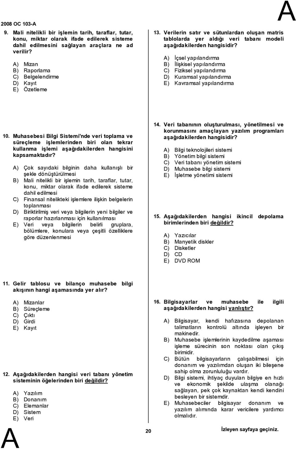 Verilerin satır ve sütunlardan oluşan matris tablolarda yer aldığı veri tabanı modeli ) İçsel yapılandırma ) İlişkisel yapılandırma C) Fiziksel yapılandırma D) Kuramsal yapılandırma E) Kavramsal