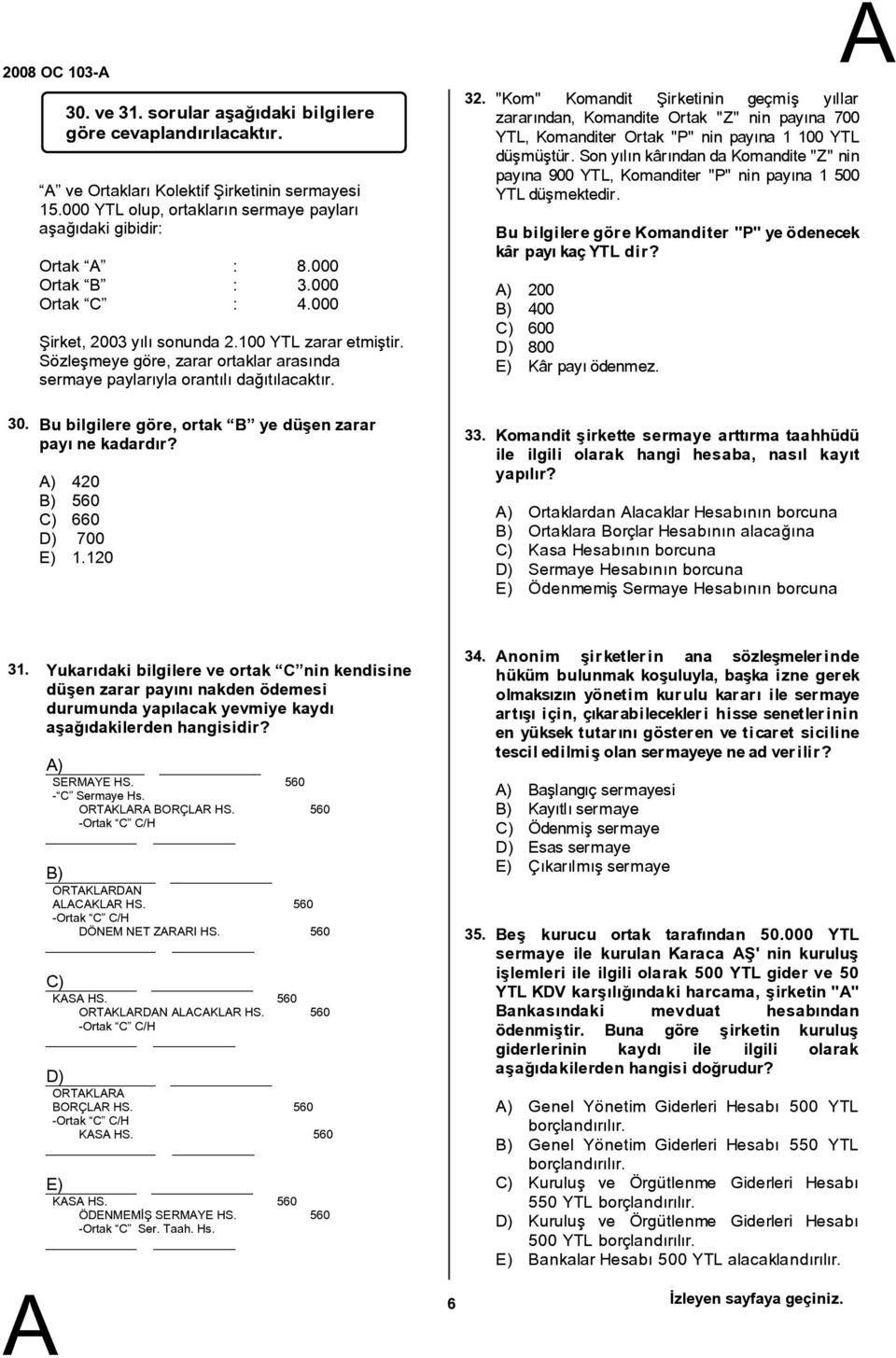 u bilgilere göre, ortak ye düşen zarar payı ne kadardır? ) 420 ) 560 C) 660 D) 700 E) 1.120 32. 33.