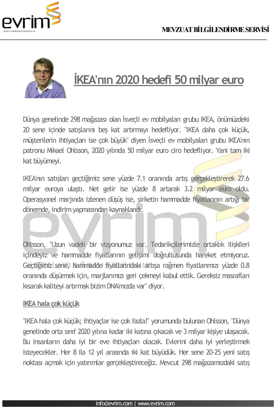 Yani tam iki kat büyümeyi. IKEA'nın satışları geçtiğimiz sene yüzde 7.1 oranında artış gerçekleştirerek 27.6 milyar euroya ulaştı. Net gelir ise yüzde 8 artarak 3.2 milyar euro oldu.