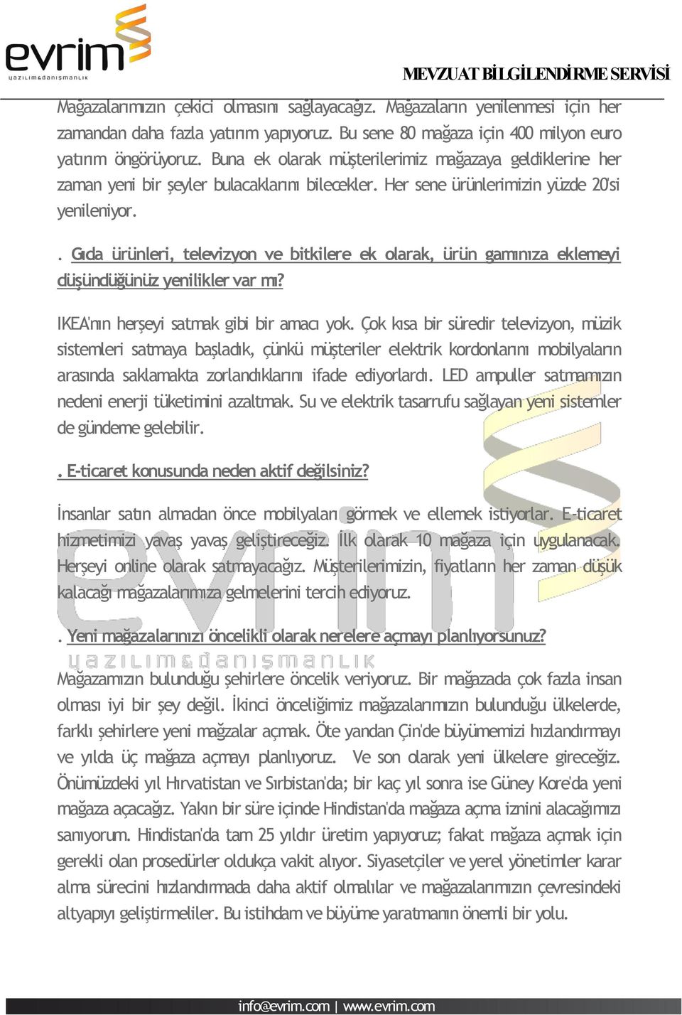 . Gıda ürünleri, televizyon ve bitkilere ek olarak, ürün gamınıza eklemeyi düşündüğünüz yenilikler var mı? IKEA'nın herşeyi satmak gibi bir amacı yok.