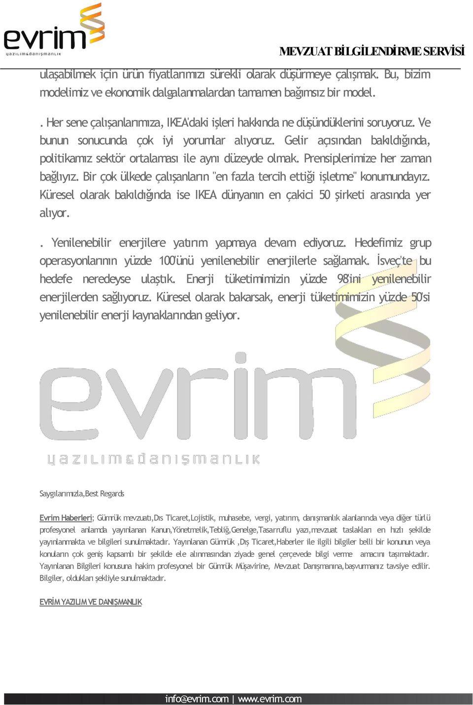 Gelir açısından bakıldığında, politikamız sektör ortalaması ile aynı düzeyde olmak. Prensiplerimize her zaman bağlıyız. Bir çok ülkede çalışanların "en fazla tercih ettiği işletme" konumundayız.