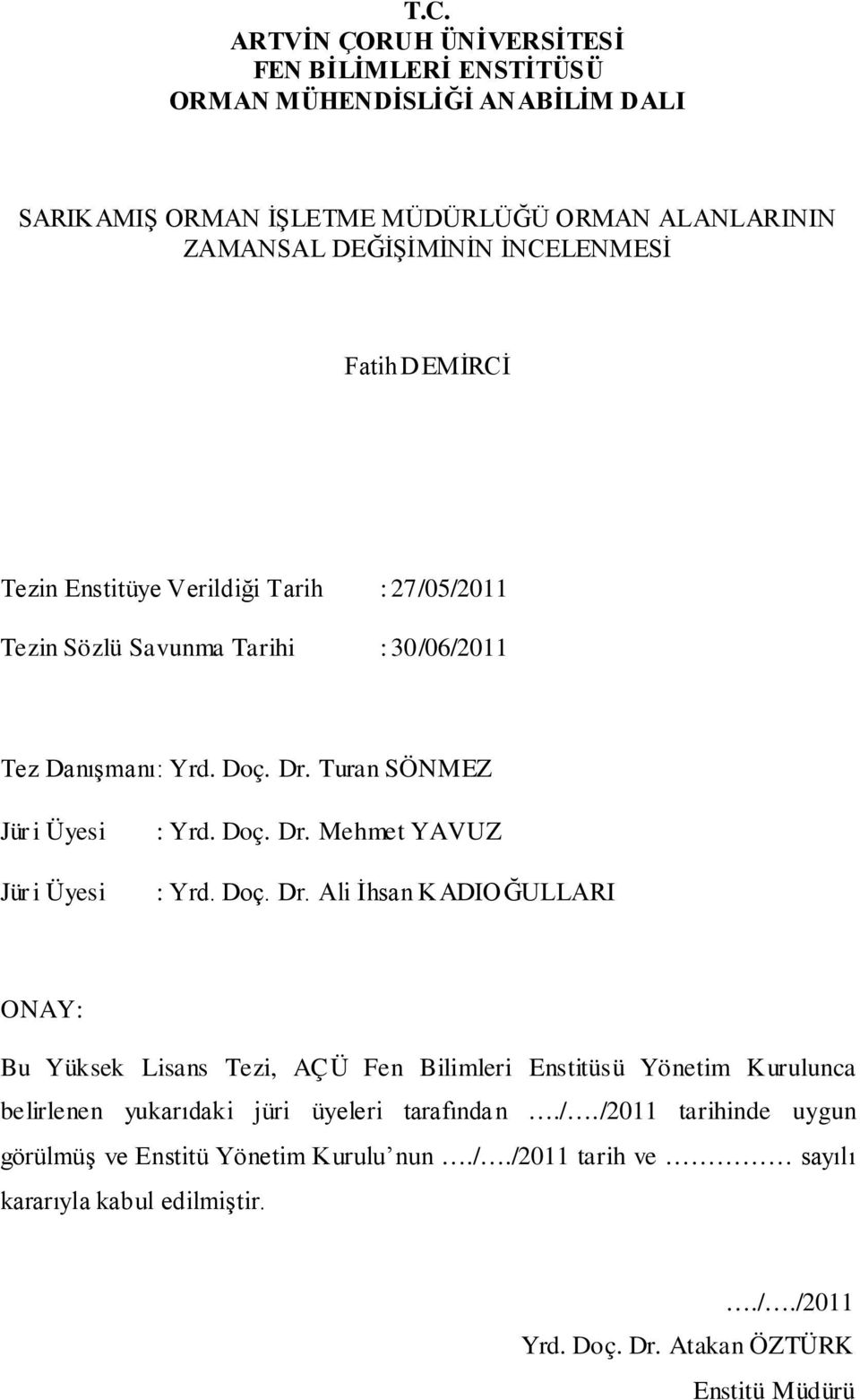 Doç. Dr. Mehmet YAVUZ : Yrd. Doç. Dr. Ali İhsan KADIOĞULLARI ONAY: Bu Yüksek Lisans Tezi, AÇÜ Fen Bilimleri Enstitüsü Yönetim Kurulunca belirlenen yukarıdaki jüri üyeleri tarafında n.