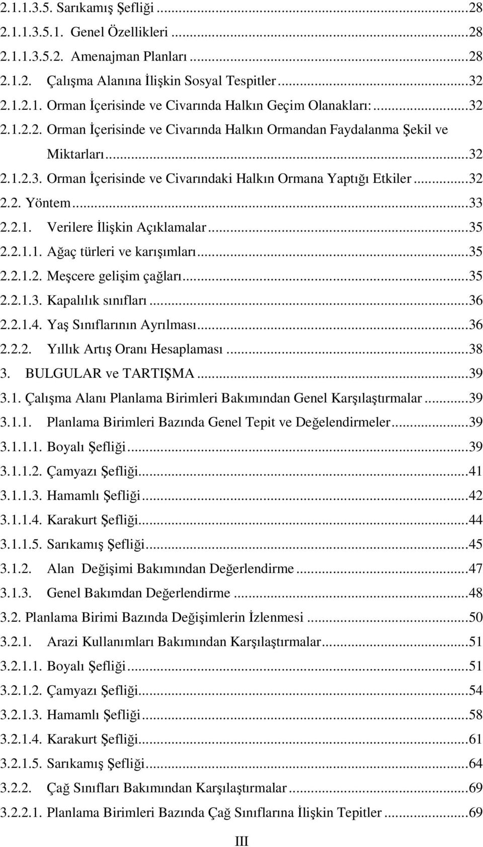 .. 35 2.2.1.1. Ağaç türleri ve karışımları... 35 2.2.1.2. Meşcere gelişim çağları... 35 2.2.1.3. Kapalılık sınıfları... 36 2.2.1.4. Yaş Sınıflarının Ayrılması... 36 2.2.2. Yıllık Artış Oranı Hesaplaması.