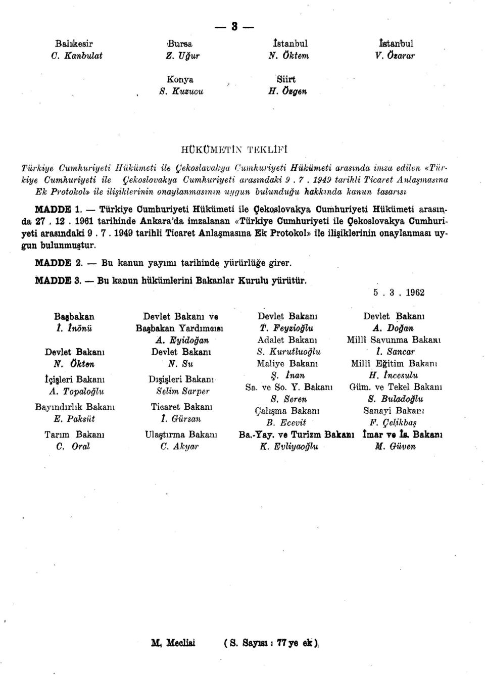 1949 tarihli Ticaret Anlaşmasına Ek Protokol ile ilişiklerinin onaylamnasının uygun bulunduğu hakkında kanun tasarısı MADDE 1.