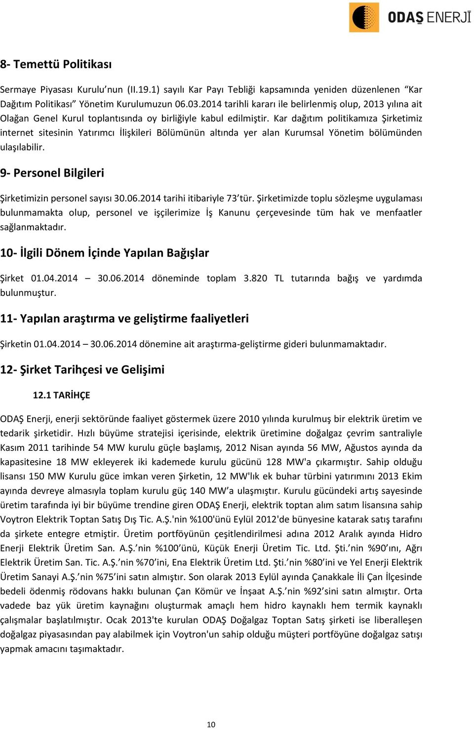 Kar dağıtım politikamıza Şirketimiz internet sitesinin Yatırımcı İlişkileri Bölümünün altında yer alan Kurumsal Yönetim bölümünden ulaşılabilir. 9- Personel Bilgileri Şirketimizin personel sayısı 30.