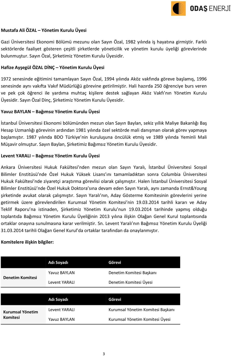 Hafize Ayşegül ÖZAL DİNÇ Yönetim Kurulu Üyesi 1972 senesinde eğitimini tamamlayan Sayın Özal, 1994 yılında Aköz vakfında göreve başlamış, 1996 senesinde aynı vakıfta Vakıf Müdürlüğü görevine