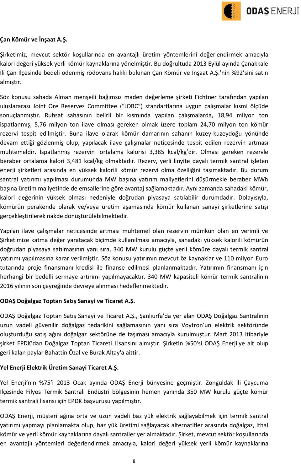 Söz konusu sahada Alman menşeili bağımsız maden değerleme şirketi Fichtner tarafından yapılan uluslararası Joint Ore Reserves Committee ( JORC ) standartlarına uygun çalışmalar kısmi ölçüde