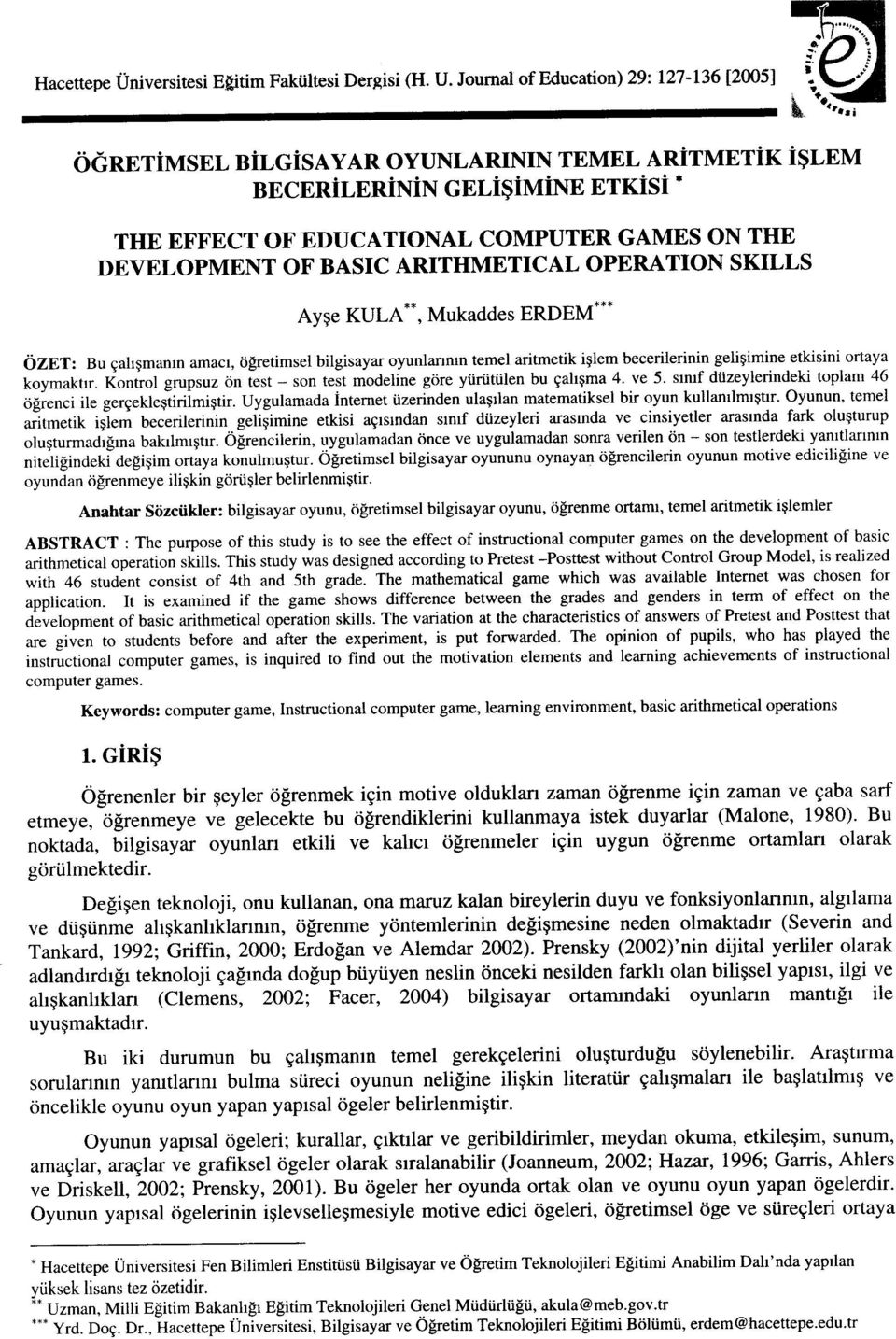 ARITHMETICAL OPERA TION SKILLS Ayşe KULA**, Mukaddes ERDEM*** ÖZET: Bu çalışmanın amacı, öğretmsel blgsayar oyunlarının temel artmetk şlem becerlernn gelşmne etksn ortaya koymaktır.