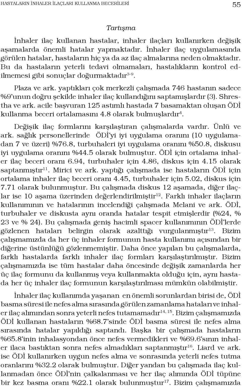 Bu da hastaların yeterli tedavi olmamaları, hastalıkların kontrol edilmemesi gibi sonuçlar doğurmaktadır 3-9. Plaza ve ark.