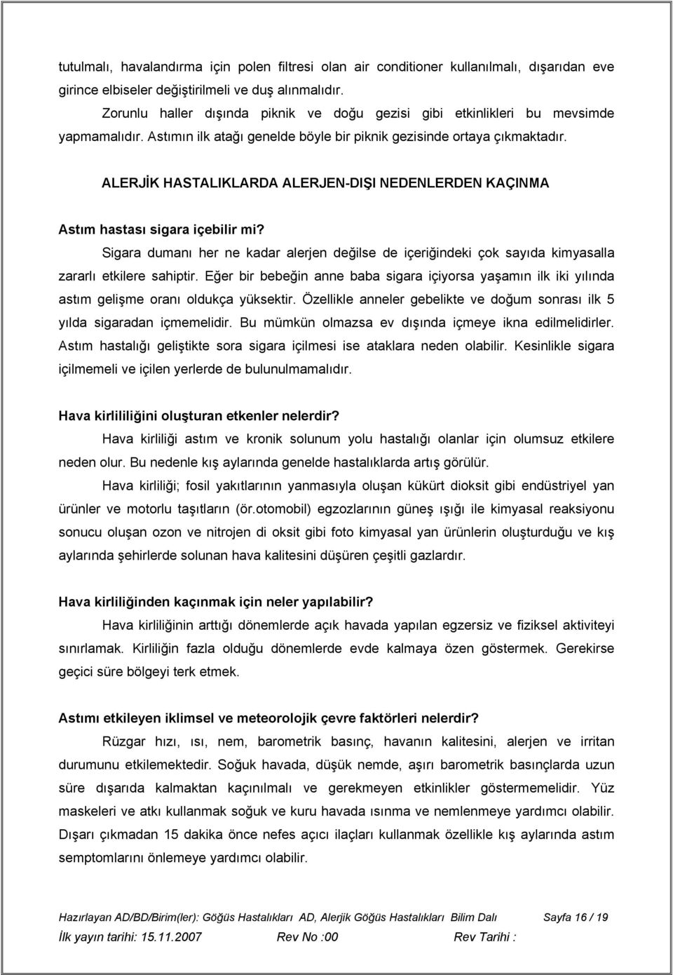 ALERJİK HASTALIKLARDA ALERJEN-DIŞI NEDENLERDEN KAÇINMA Astım hastası sigara içebilir mi? Sigara dumanı her ne kadar alerjen değilse de içeriğindeki çok sayıda kimyasalla zararlı etkilere sahiptir.