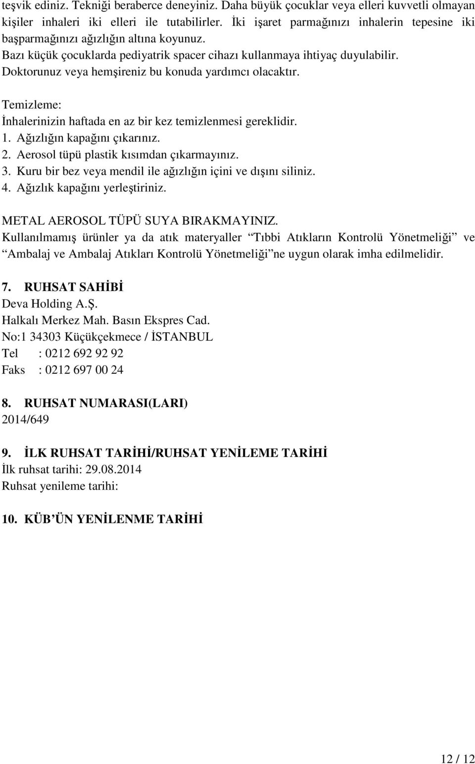 Doktorunuz veya hemşireniz bu konuda yardımcı olacaktır. Temizleme: Đnhalerinizin haftada en az bir kez temizlenmesi gereklidir. 1. Ağızlığın kapağını çıkarınız. 2.