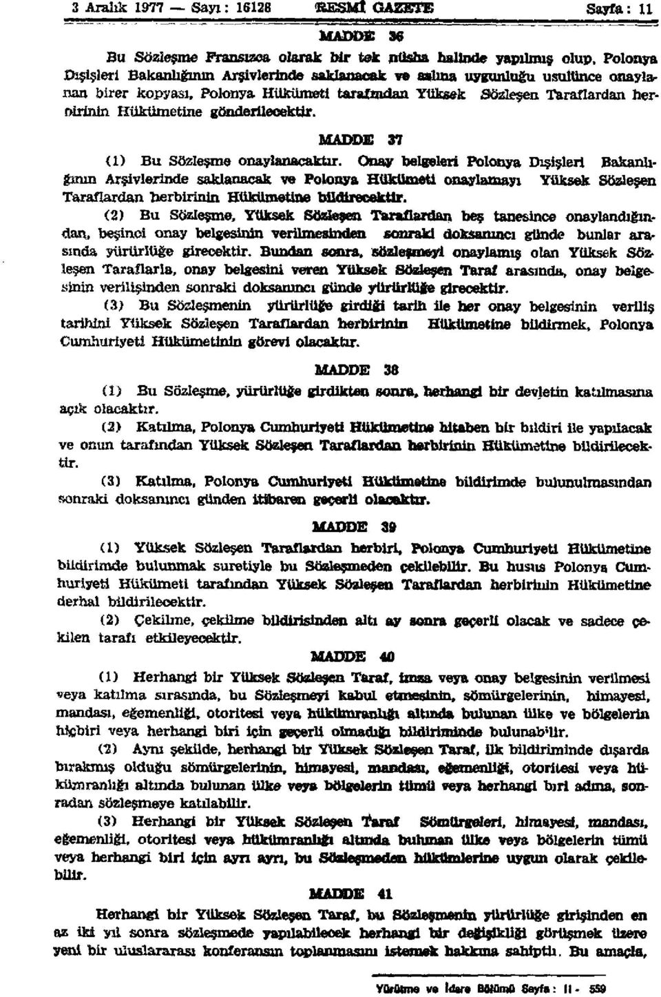 Onay belgeleri Polonya Dışişleri Bakanlığının Arşivlerinde saklanacak ve Polonya Hükümeti onaylamayı Yüksek Sözleşen Taraflardan herbirinin Hükümetine bildirecektir.