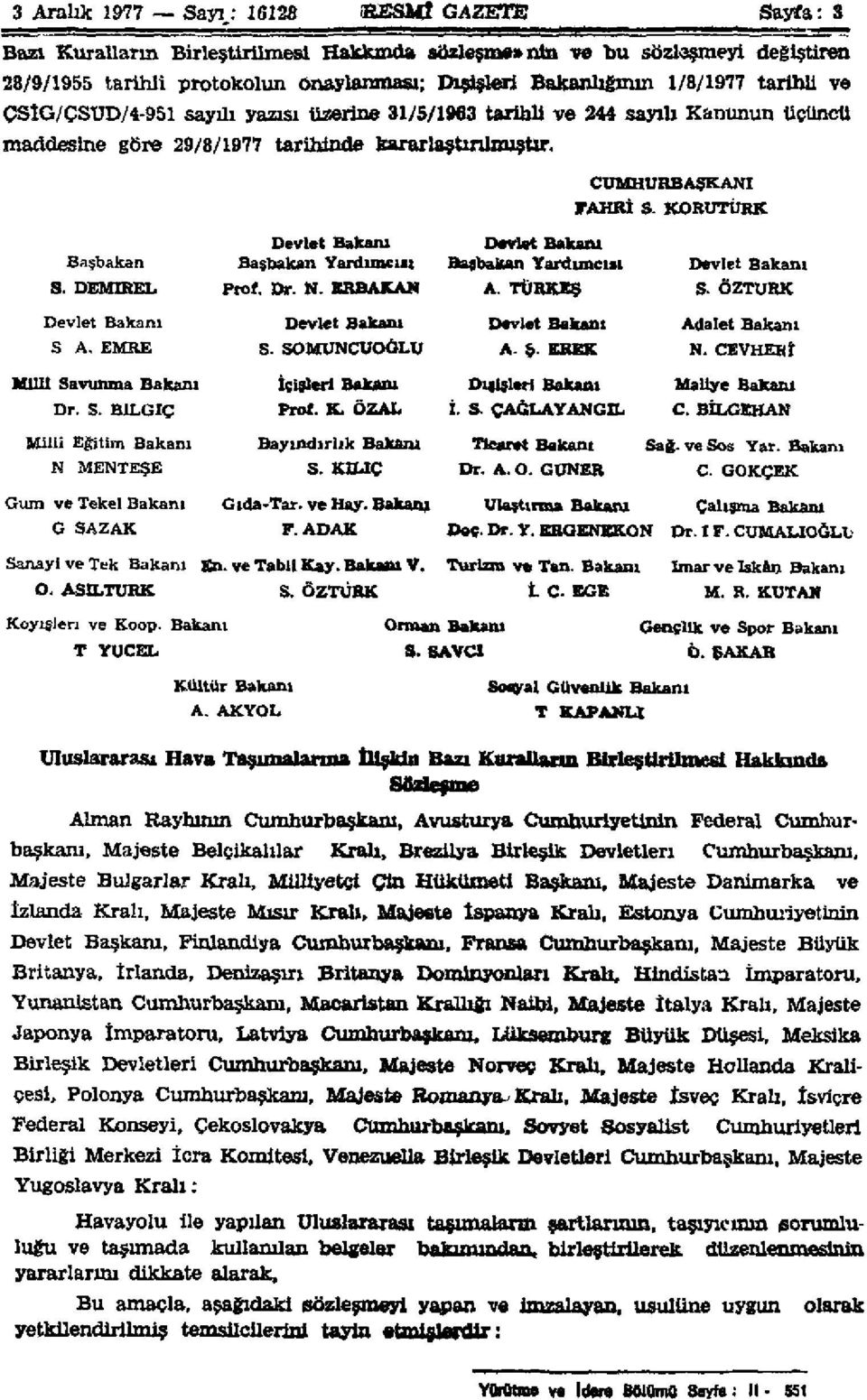 sayılıyazısı üzerine 31/5/1963 tarihli ve 244 sayılı Kanunun üçüncü maddesine göre 29/8/1977 tarihinde kararlaştırılmıştır. CUMHURBAŞKANI FAHRİ S. KORUTÜRK Başbakan S.