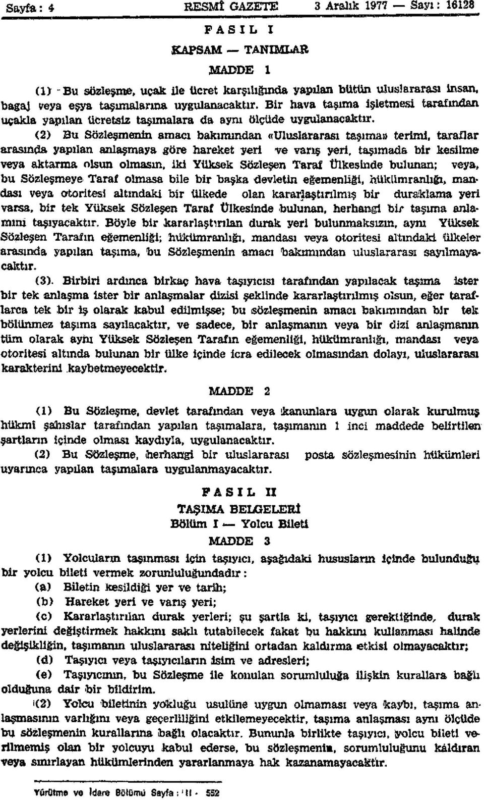 (2) Bu Sözleşmenin amacı bakımından «Uluslararası taşıma terimi, taraflar arasında yapılan anlaşmaya göre hareket yeri ve varış yeri, taşımada bir kesilme veya aktarma olsun olmasın, iki Yüksek