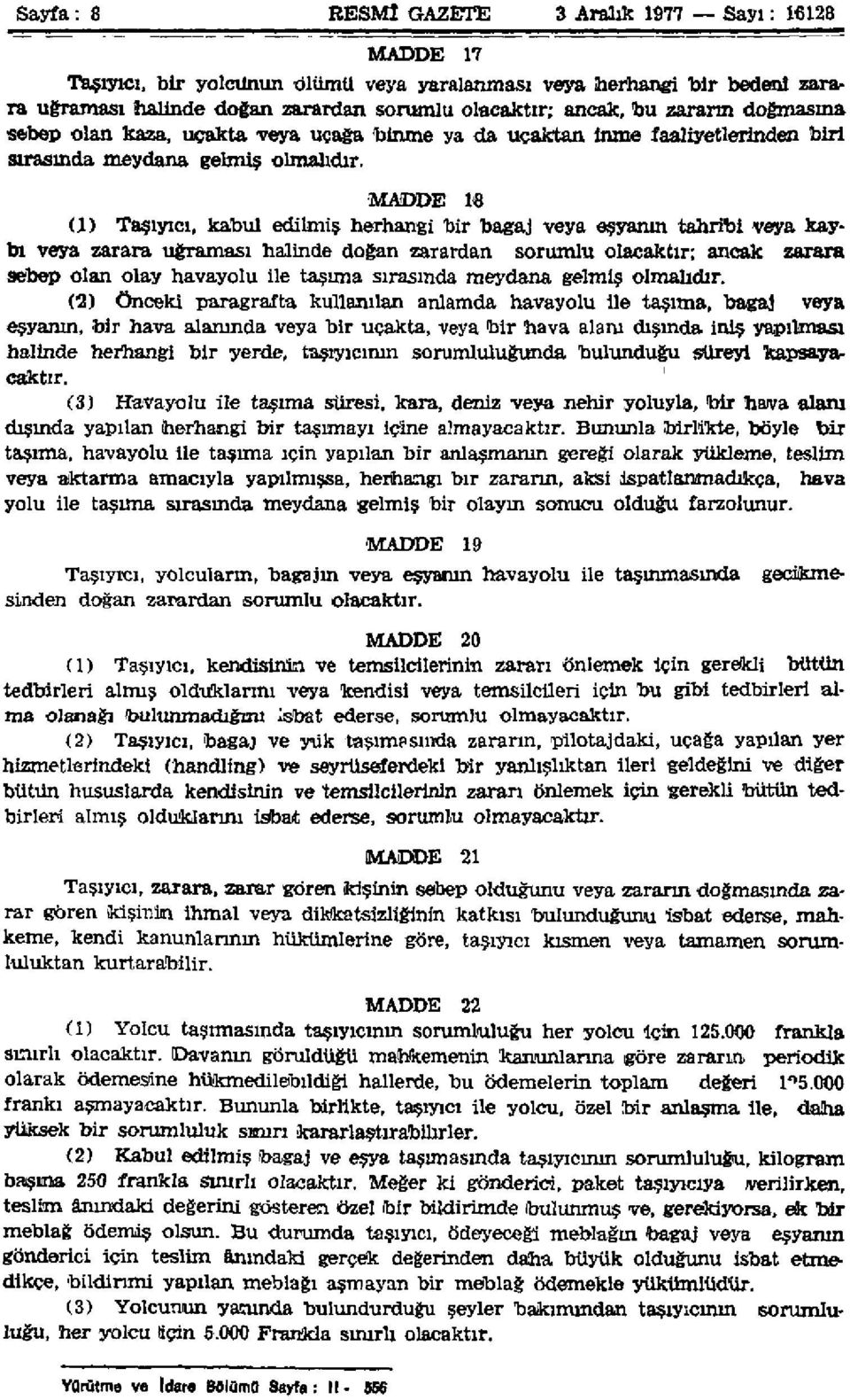 MADDE 18 (1) Taşıyıcı, kabul edilmiş herhangi bir bagaj veya eşyanın tahribi veya kaybı veya zarara uğraması halinde doğan zarardan sorumlu olacaktır; ancak zarara sebep olan olay havayolu ile taşıma