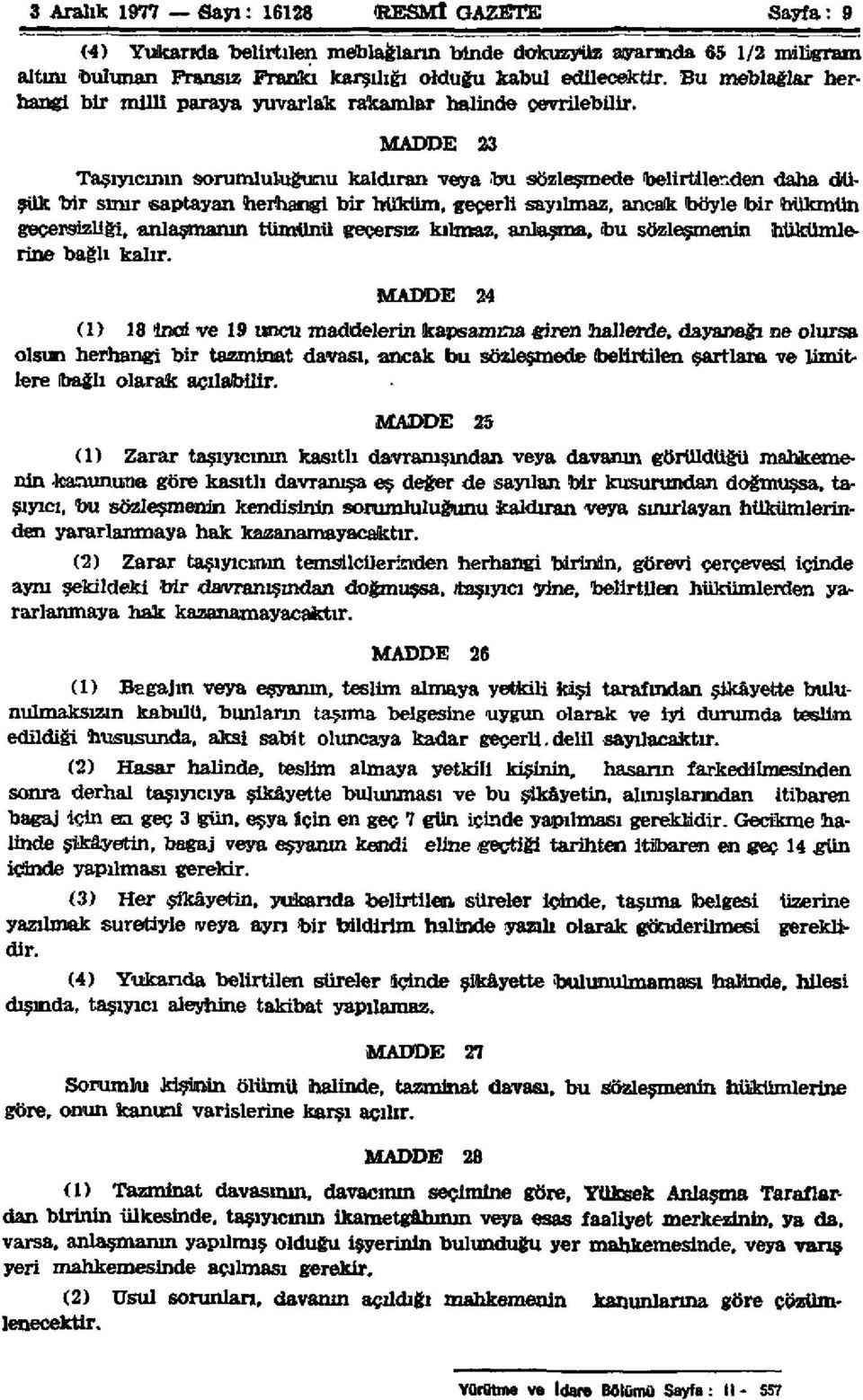 MADDE 23 Taşıyıcının sorumluluğunu kaldıran veya bu sözleşmede belirtilenden daha düşük bir sınır saptayan herhangi bir hüküm, geçerli sayılmaz, ancak böyle bir hükmün geçersizliği, anlaşmanın tümünü