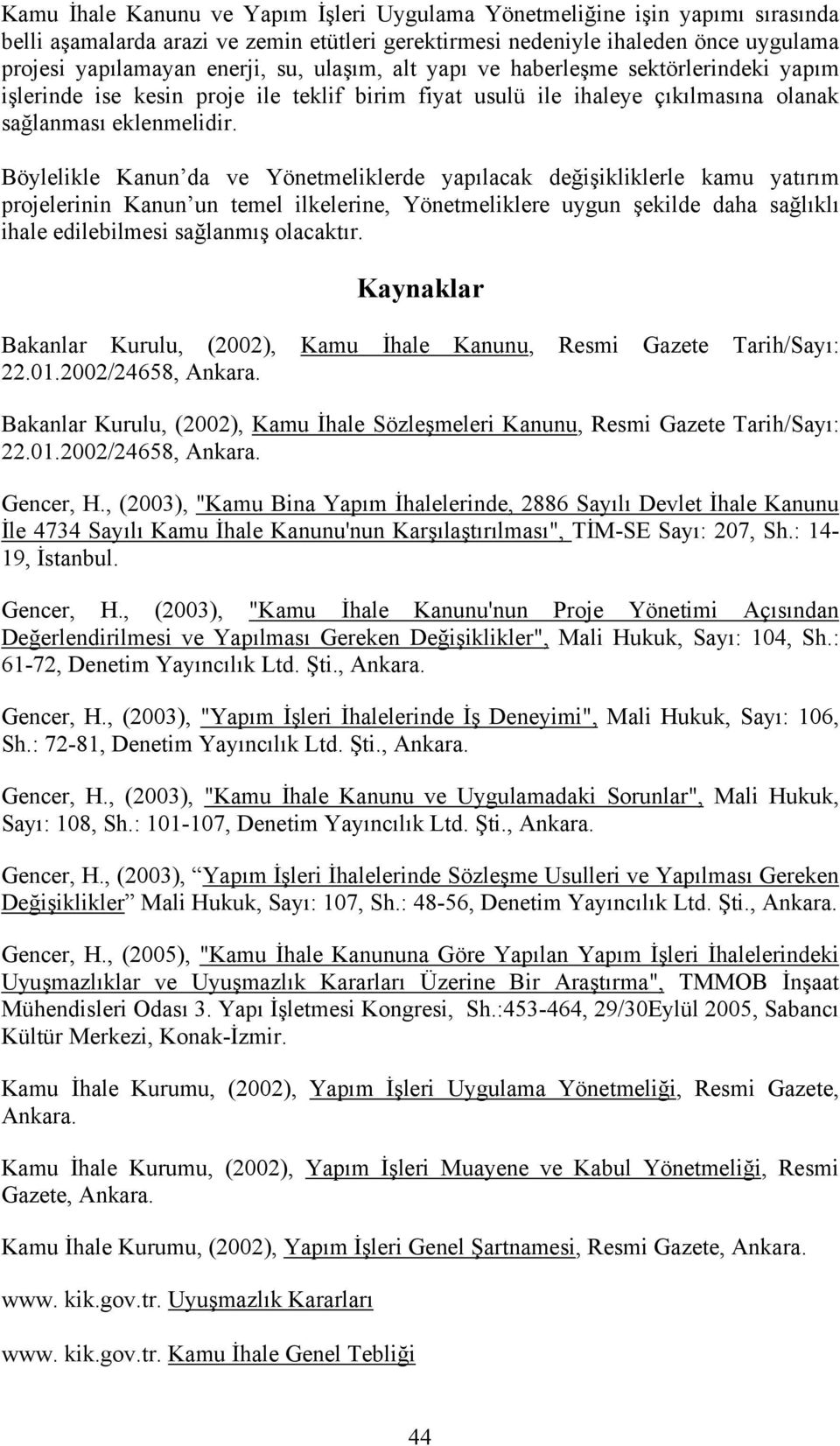 Böylelikle Kanun da ve Yönetmeliklerde yapılacak değişikliklerle kamu yatırım projelerinin Kanun un temel ilkelerine, Yönetmeliklere uygun şekilde daha sağlıklı ihale edilebilmesi sağlanmış olacaktır.