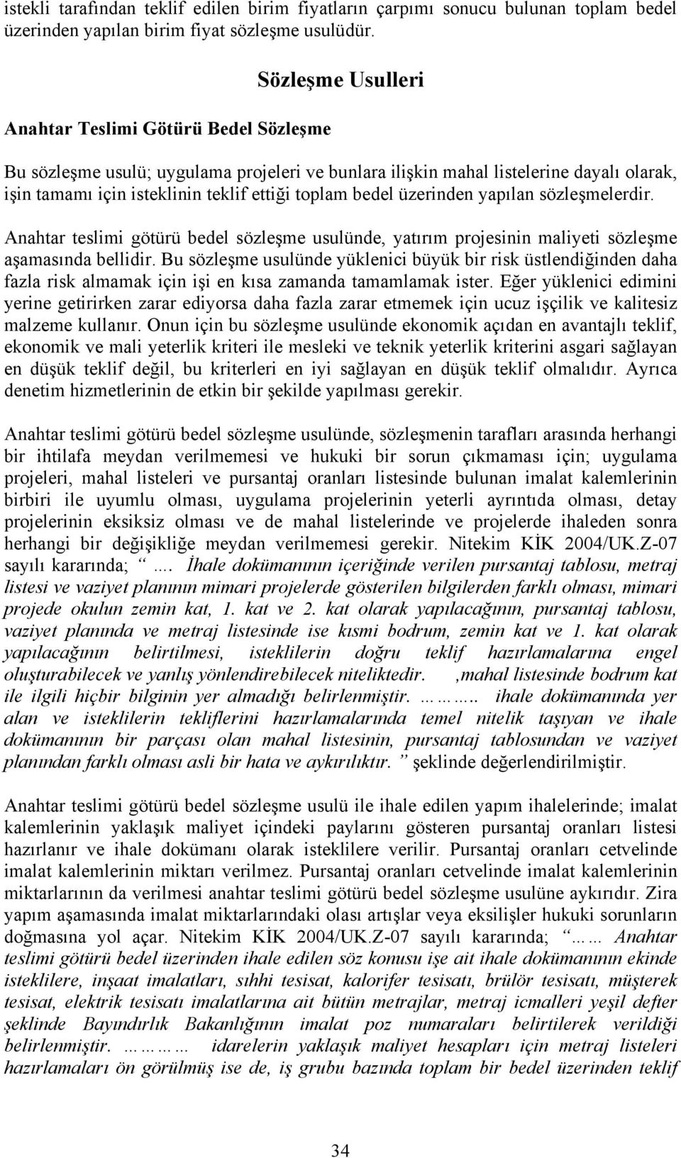 bedel üzerinden yapılan sözleşmelerdir. Anahtar teslimi götürü bedel sözleşme usulünde, yatırım projesinin maliyeti sözleşme aşamasında bellidir.