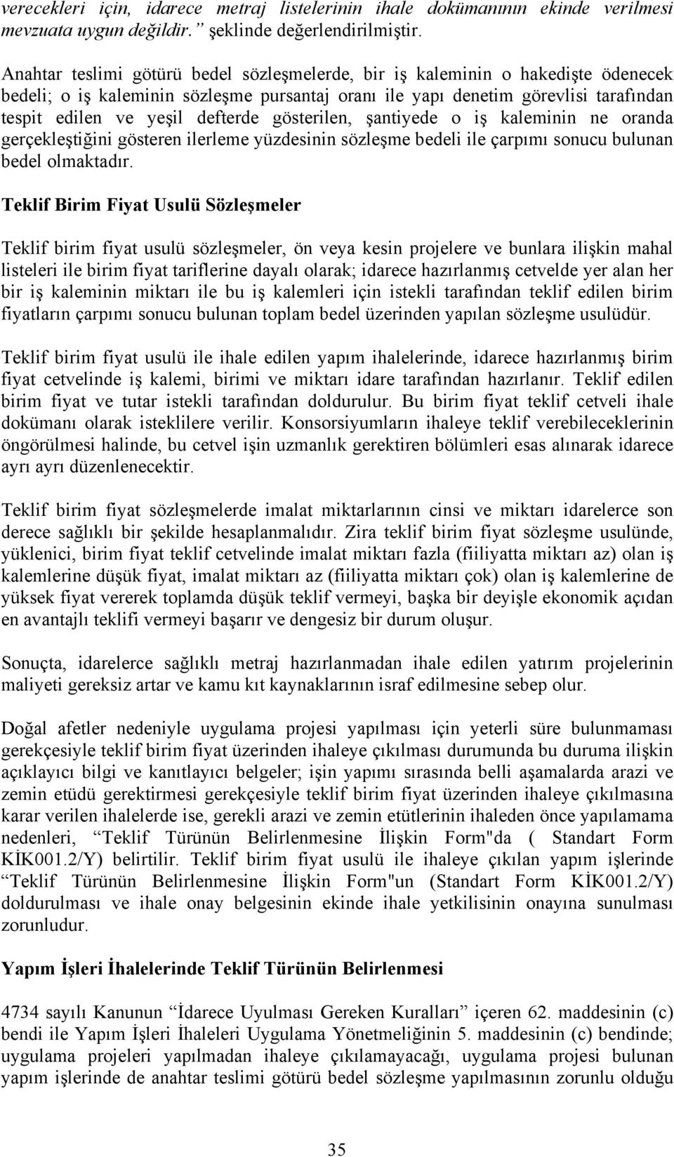 gösterilen, şantiyede o iş kaleminin ne oranda gerçekleştiğini gösteren ilerleme yüzdesinin sözleşme bedeli ile çarpımı sonucu bulunan bedel olmaktadır.